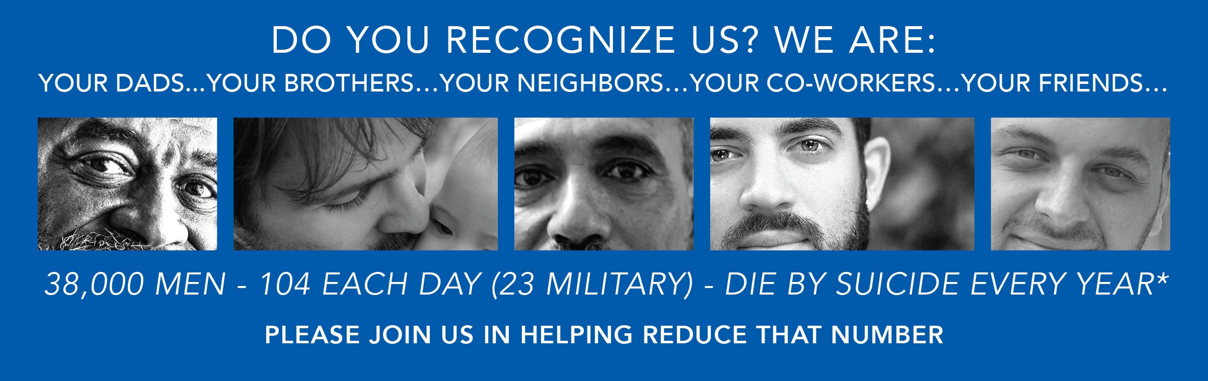 Do you recognize us? We are your dads, your brothers, your neighbors, your co-workers, your friends. 